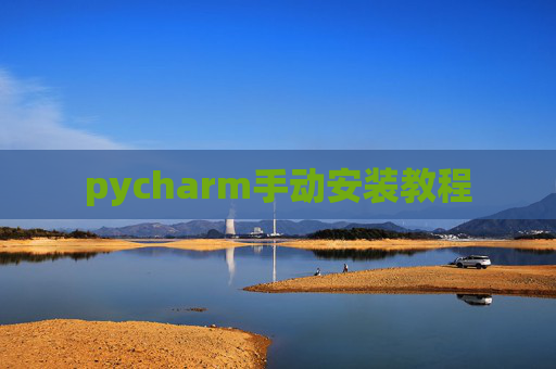 pycharm手动安装教程 pycharm手动安装教程